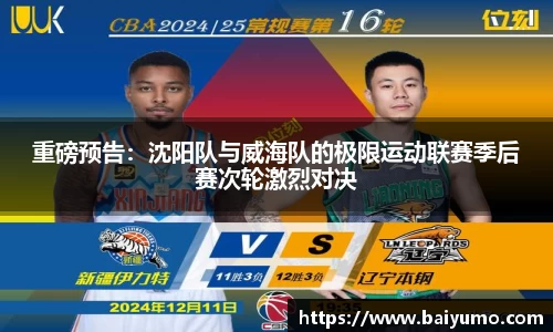 重磅预告：沈阳队与威海队的极限运动联赛季后赛次轮激烈对决