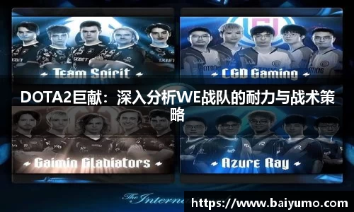 DOTA2巨献：深入分析WE战队的耐力与战术策略